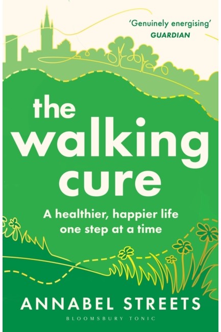THE WALKING CURE: A HEALTHIER, HAPPIER LIFE - ONE STEP AT A TIME