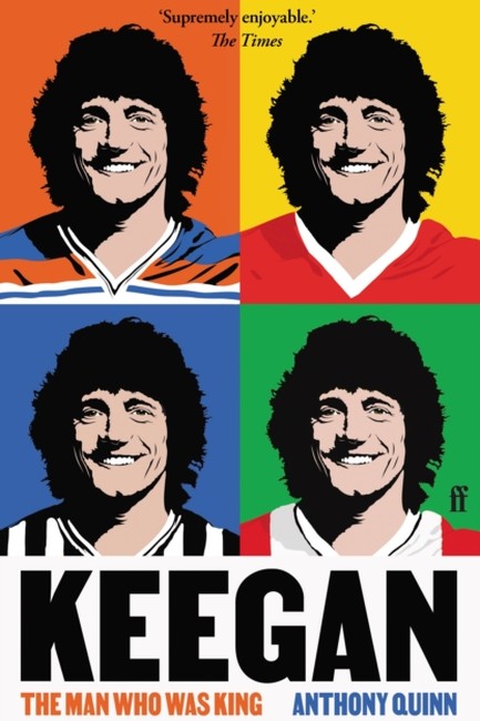 KEEGAN : THE MAN WHO WAS KING