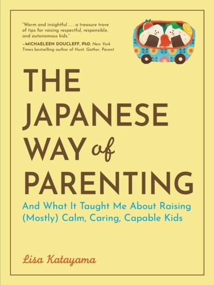 THE JAPANESE WAY OF PARENTING : AND WHAT IT TAUGHT ME ABOUT RAISING (MOSTLY) CALM, CARING, CAPABLE K