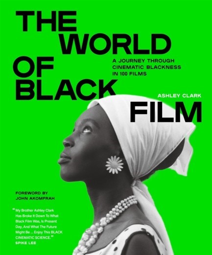 THE WORLD OF BLACK FILM : A JOURNEY THROUGH CINEMATIC BLACKNESS IN 100 FILMS WITH A FOREWORD BY JOHN