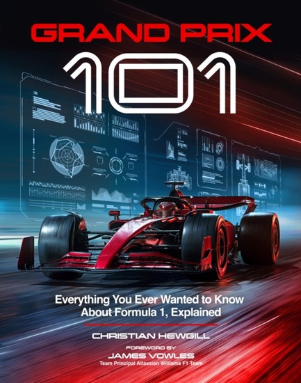 GRAND PRIX 101 : EVERYTHING YOU EVER WANTED TO KNOW ABOUT FORMULA 1, EXPLAINED
