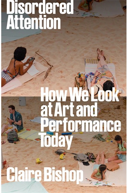 DISORDERED ATTENTION: HOW WE LOOK AT ART AND PERFORMANCE TODAY