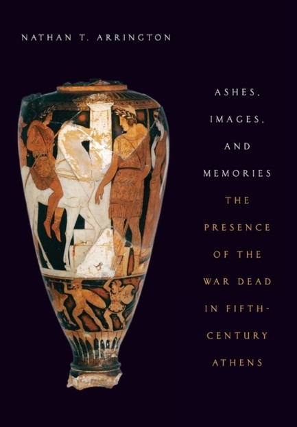 ASHES, IMAGES, AND MEMORIES : THE PRESENCES OF THE WAR DEAD IN FIFTH-CENTURY ATHENS