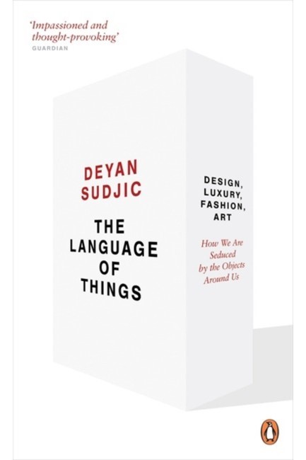 LANGUAGE OF THINGS: DESIGN, LUXURY, FASHION, ART: HOW WE ARE SEDUCED BY THE OBJECTS AROUND US