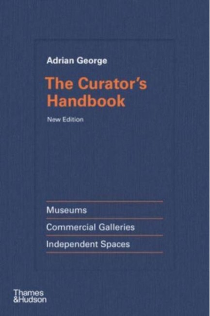 THE CURATOR'S HANDBOOK : MUSEUMS, COMMERCIAL GALLERIES, INDEPENDENT SPACES