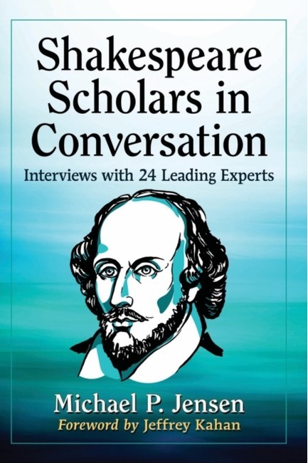 SHAKESPEARE SCHOLARS IN CONVERSATION: INTERVIEWS WITH 24 LEADING EXPERTS.