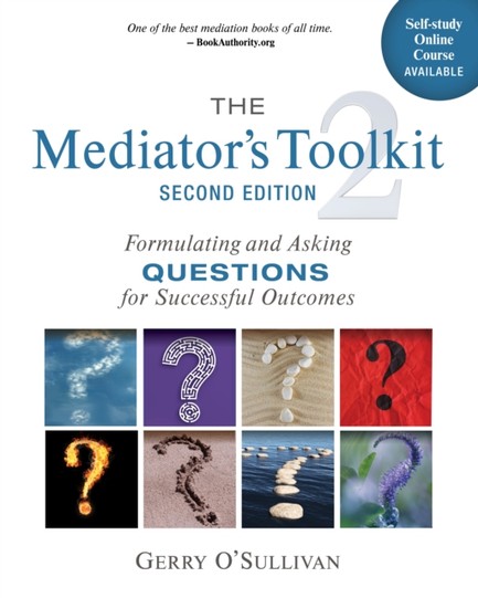 THE MEDIATOR'S TOOLKIT, SECOND EDITION : FORMULATING AND ASKING QUESTIONS FOR SUCCESSFUL OUTCOMES