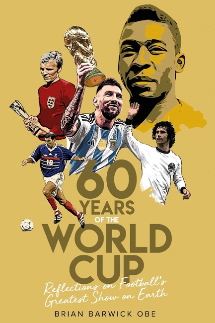 SIXTY YEARS OF THE WORLD CUP : REFLECTIONS ON FOOTBALL’S GREATEST SHOW ON EARTH