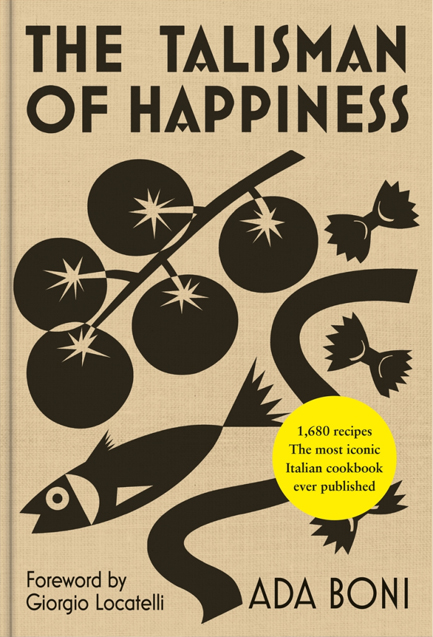 THE TALISMAN OF HAPPINESS : THE MOST ICONIC AND BELOVED ITALIAN COOKBOOK EVER PUBLISHED