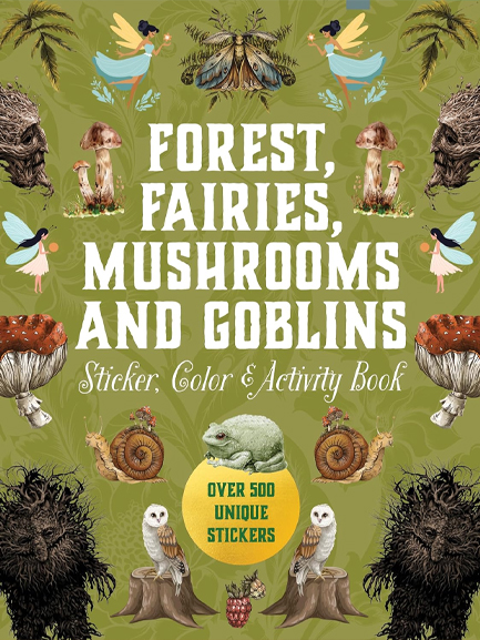 FOREST, FAIRIES, MUSHROOMS AND GOBLINS STICKER, COLOR & ACTIVITY BOOK : OVER 500 UNIQUE STICKERS