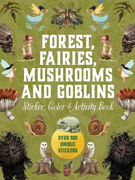 FOREST, FAIRIES, MUSHROOMS AND GOBLINS STICKER, COLOR & ACTIVITY BOOK : OVER 500 UNIQUE STICKERS