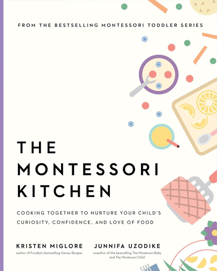 THE MONTESSORI KITCHEN : COOKING TOGETHER TO NURTURE YOUR CHILD'S CURIOSITY, CONFIDENCE, AND LOVE OF