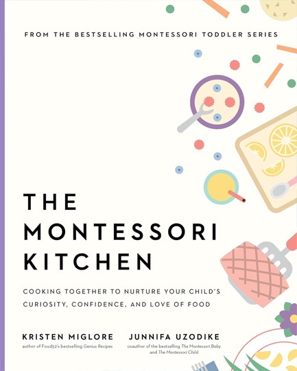 THE MONTESSORI KITCHEN : COOKING TOGETHER TO NURTURE YOUR CHILD'S CURIOSITY, CONFIDENCE, AND LOVE OF