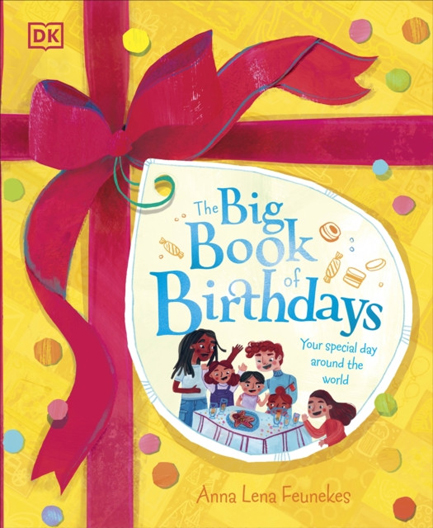 THE BIG BOOK OF BIRTHDAYS : HOW BIRTHDAYS ARE CELEBRATED AROUND THE WORLD