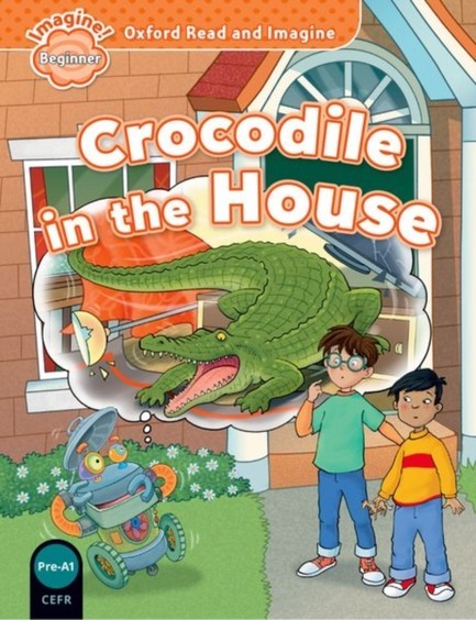 OXFORD READ & IMAGINE BEGINNER: CROCODILE IN THΕ HOUSE