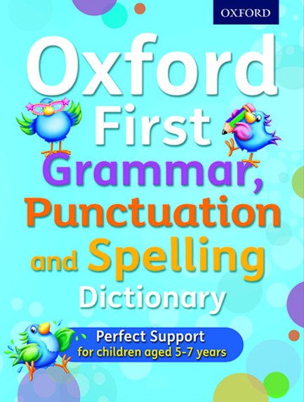 OXFORD FIRST GRAMMAR PUNCTUATION AND SPELLING DICTIONARY