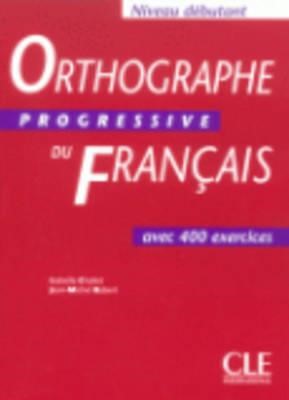 ORTHOGRAPHE PROGRESSIVE DU FRANCAIS DEBUTANT (+400 EXERCICES)