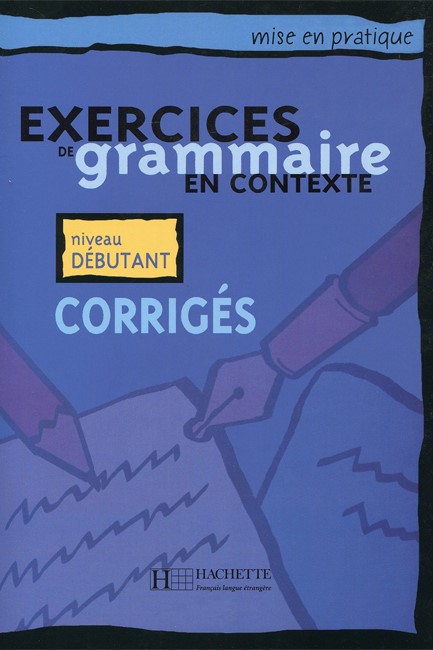 EXERCICES DE GRAMMAIRE EN CONTEXTE DEBUTANT CORRIGES