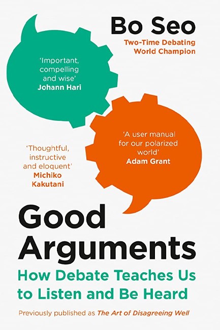 GOOD ARGUMENTS : HOW DEBATE TEACHES US TO LISTEN AND BE HEARD
